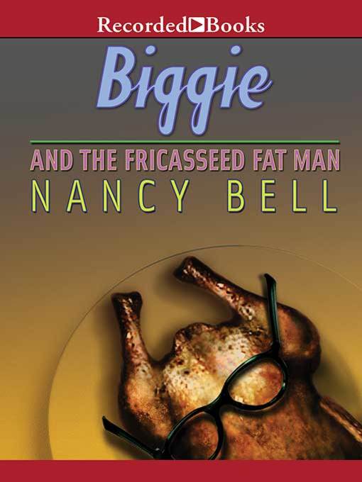 Title details for Biggie and the Fricasseed Fat Man by Nancy Bell - Available